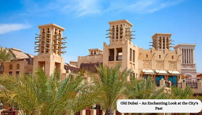 Old Dubai – An Enchanting Look at the City's Past