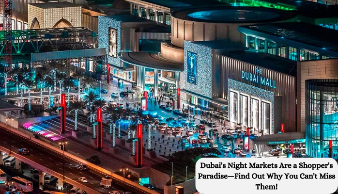 Dubai's Night Markets Are a Shopper's Paradise—Find Out Why You Can't Miss Them!