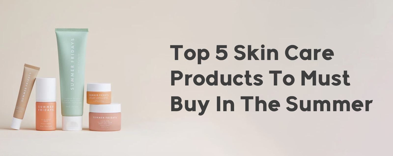 Top 5 Skin Care Products You Must Buy In the Summer